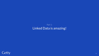 Part 1:
Linked Data is amazing!
3
 