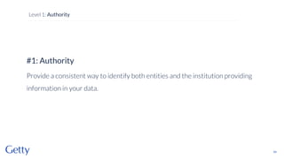 #1: Authority
Provide a consistent way to identify both entities and the institution providing
information in your data.
54
Level 1: Authority
 