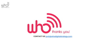 CONTACT US: jonti@whodigitalstrategy.com
 