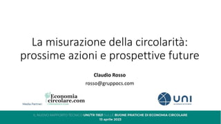 La misurazione della circolarità:
prossime azioni e prospettive future
Claudio Rosso
rosso@gruppocs.com
 
