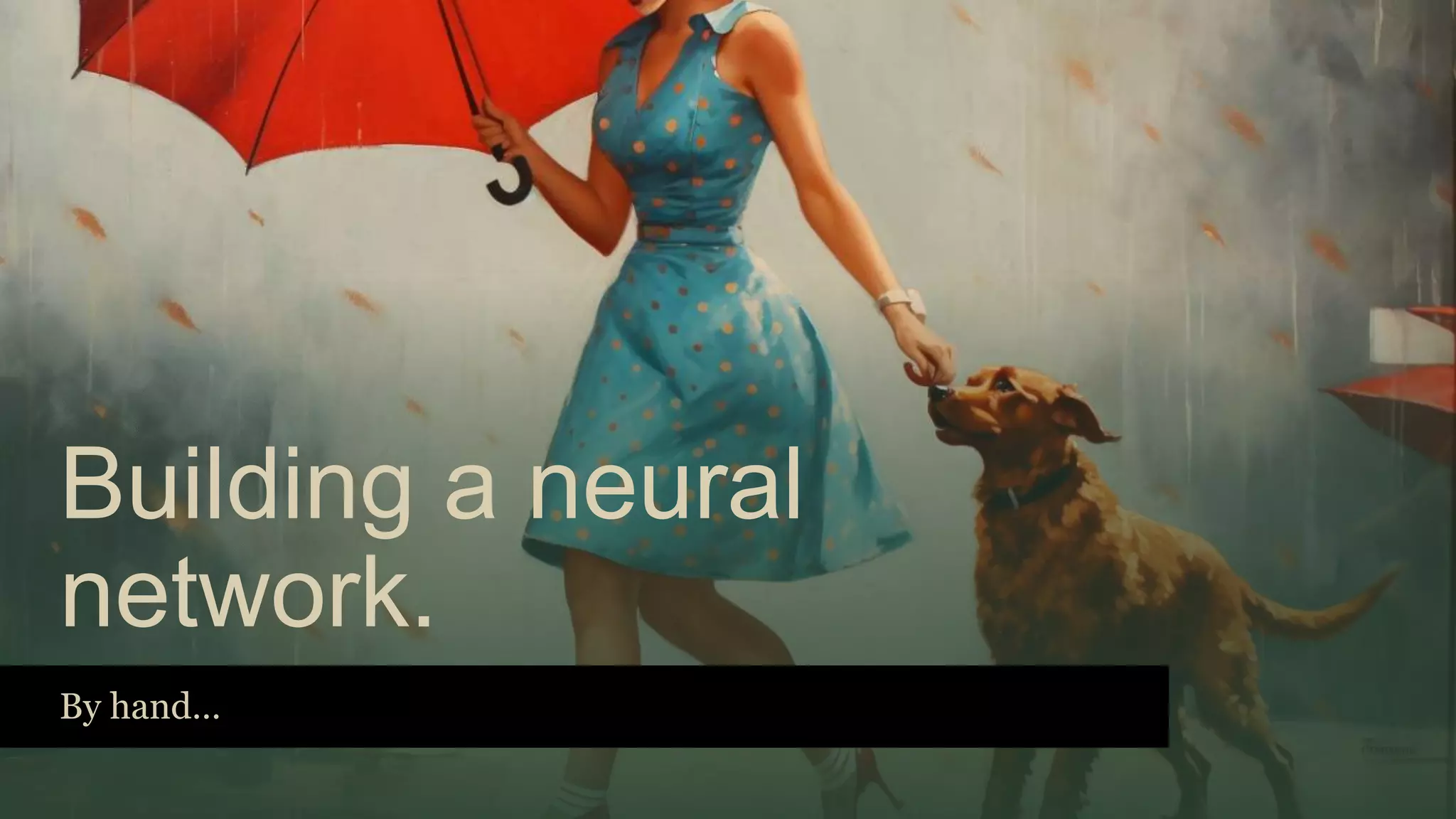 Building a neural
network.
By hand…
 