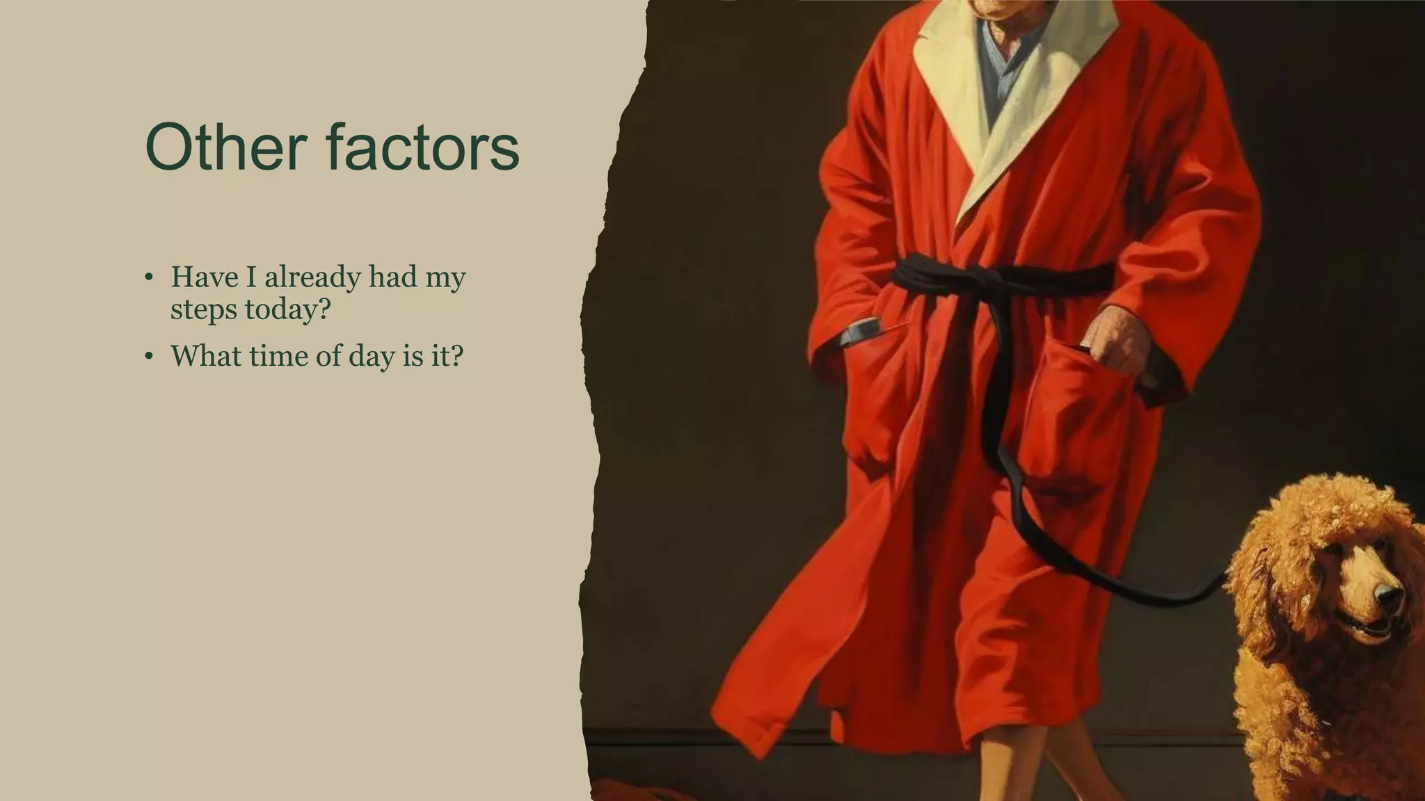 Other factors
• Have I already had my
steps today?
• What time of day is it?
 
