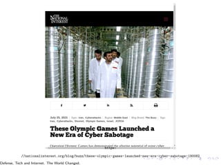 https:
//nationalinterest.org/blog/buzz/these-olympic-games-launched-new-era-cyber-sabotage-190082
Defense, Tech and Internet. The World Changed.
 