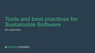 GREEN CODING;
Tools and best practices for
Sustainable Software
An overview
 