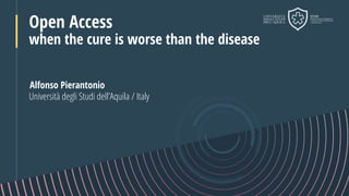 Alfonso Pierantonio
Open Access
when the cure is worse than the disease
Università degli Studi dell’Aquila / Italy
 