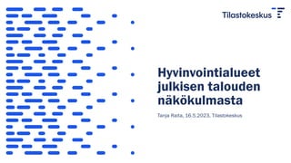 Hyvinvointialueet
julkisen talouden
näkökulmasta
Tanja Raita, 16.5.2023, Tilastokeskus
 