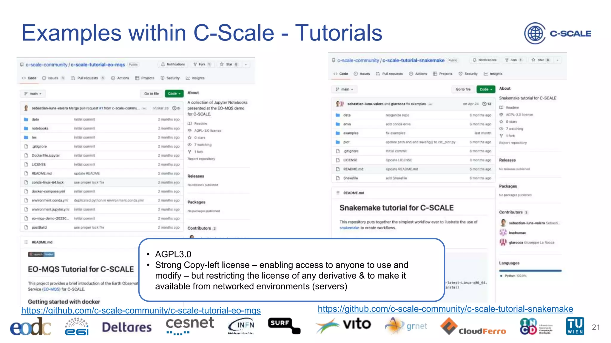 Examples within C-Scale - Tutorials
21
https://github.com/c-scale-community/c-scale-tutorial-eo-mqs https://github.com/c-scale-community/c-scale-tutorial-snakemake
• AGPL3.0
• Strong Copy-left license – enabling access to anyone to use and
modify – but restricting the license of any derivative & to make it
available from networked environments (servers)
 