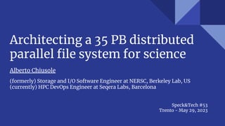 Architecting a 35 PB distributed
parallel ﬁle system for science
(formerly) Storage and I/O Software Engineer at NERSC, Be...