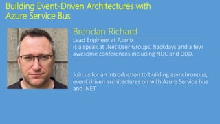 Building Event-Driven Architectures with
Azure Service Bus
Brendan Richard
 