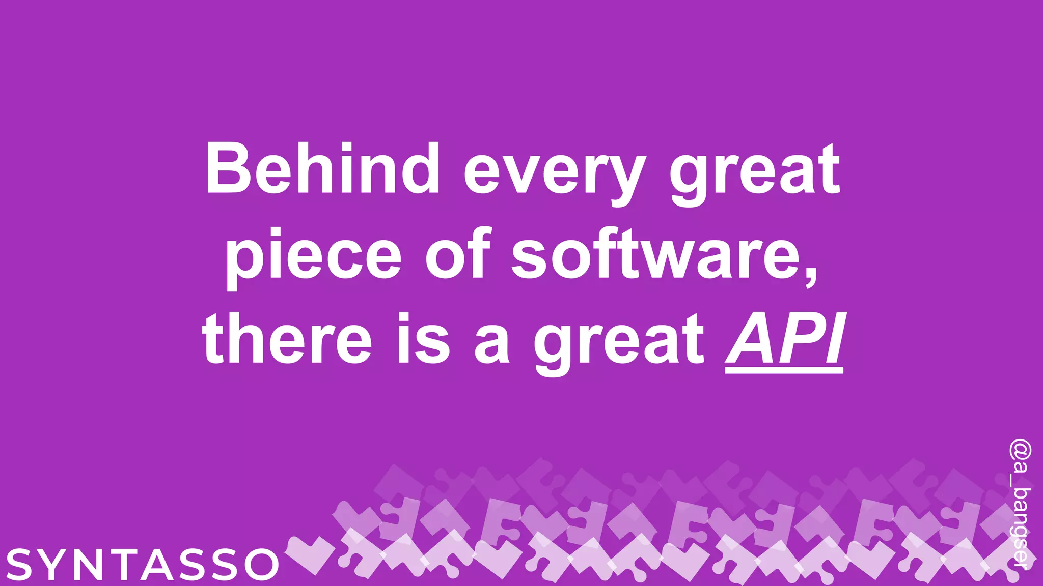Behind every great
piece of software,
there is a great API
@a_bangser
 