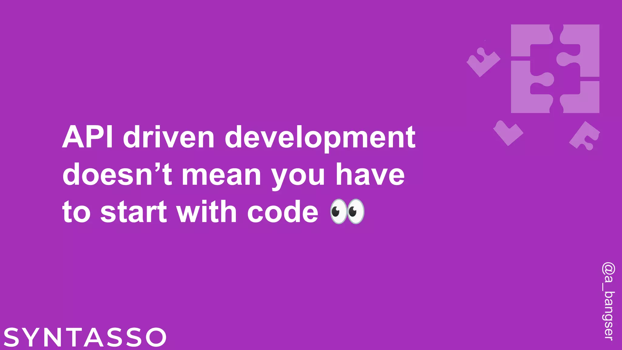 API driven development
doesn’t mean you have
to start with code 👀
@a_bangser
 