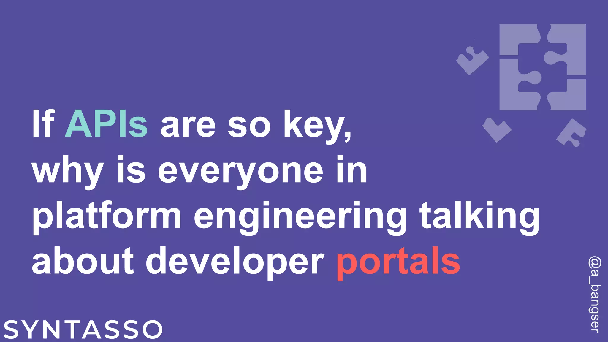 If APIs are so key,
why is everyone in
platform engineering talking
about developer portals
@a_bangser
 
