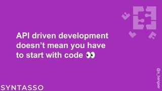 API driven development
doesn’t mean you have
to start with code 👀
@a_bangser
 
