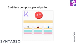 And then compose paved paths
@a_bangser
 