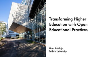 Transforming Higher
Education with Open
Educational Practices
Hans Põldoja
Tallinn University
 
