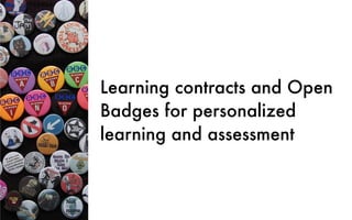 Learning contracts and Open
Badges for personalized
learning and assessment
 