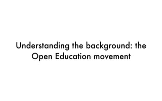Understanding the background: the
Open Education movement
 