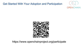 Get Started With Your Adoption and Participation
https://www.openchainproject.org/participate
 