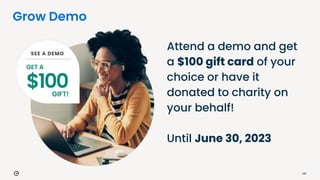 Grow Demo
108
Attend a demo and get
a $100 gift card of your
choice or have it
donated to charity on
your behalf!
Until June 30, 2023
 
