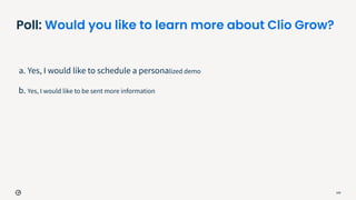 Poll: Would you like to learn more about Clio Grow?
a. Yes, I would like to schedule a personalized demo
b. Yes, I would like to be sent more information
109
 