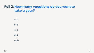 Poll 2: How many vacations do you want to
take a year?
a. 1
b. 2
c. 3
d. 4
e. 5+
11
 
