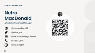 114
CONTACT INFORMATION
/Nefra-MacDonald
@nefra_ann
nefra.macdonald@clio.com
888-858-2546
www.clio.com
Nefra
MacDonald
Affinity Partnerships Manager
 