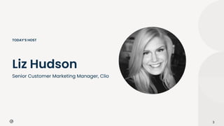 Senior Customer Marketing Manager, Clio
3
Liz Hudson
TODAY’S HOST
 