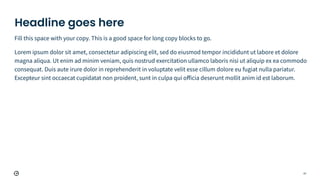 Headline goes here
57
Fill this space with your copy. This is a good space for long copy blocks to go.
Lorem ipsum dolor sit amet, consectetur adipiscing elit, sed do eiusmod tempor incididunt ut labore et dolore
magna aliqua. Ut enim ad minim veniam, quis nostrud exercitation ullamco laboris nisi ut aliquip ex ea commodo
consequat. Duis aute irure dolor in reprehenderit in voluptate velit esse cillum dolore eu fugiat nulla pariatur.
Excepteur sint occaecat cupidatat non proident, sunt in culpa qui oﬀicia deserunt mollit anim id est laborum.
 