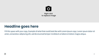 Fill this space with your copy. Example of what that could look like with Lorem Ipsum copy: Lorem ipsum dolor sit
amet, consectetur adipiscing elit, sed do eiusmod tempor incididunt ut labore et dolore magna aliqua.
Headline goes here
61
 