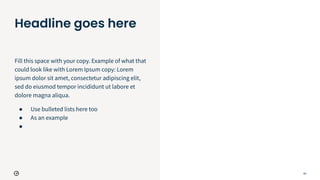 63
Headline goes here
Fill this space with your copy. Example of what that
could look like with Lorem Ipsum copy: Lorem
ipsum dolor sit amet, consectetur adipiscing elit,
sed do eiusmod tempor incididunt ut labore et
dolore magna aliqua.
● Use bulleted lists here too
● As an example
●
 