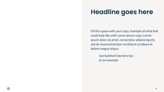 Fill this space with your copy. Example of what that
could look like with Lorem Ipsum copy: Lorem
ipsum dolor sit amet, consectetur adipiscing elit,
sed do eiusmod tempor incididunt ut labore et
dolore magna aliqua.
● Use bulleted lists here too
● As an example
●
Headline goes here
64
 