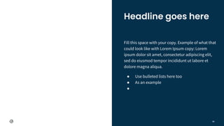 Fill this space with your copy. Example of what that
could look like with Lorem Ipsum copy: Lorem
ipsum dolor sit amet, consectetur adipiscing elit,
sed do eiusmod tempor incididunt ut labore et
dolore magna aliqua.
● Use bulleted lists here too
● As an example
●
Headline goes here
68
 