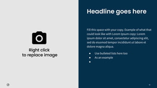 Fill this space with your copy. Example of what that
could look like with Lorem Ipsum copy: Lorem
ipsum dolor sit amet, consectetur adipiscing elit,
sed do eiusmod tempor incididunt ut labore et
dolore magna aliqua.
● Use bulleted lists here too
● As an example
●
Headline goes here
70
 