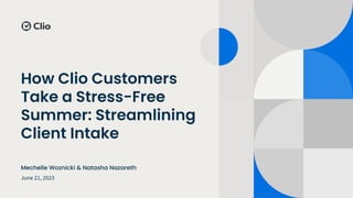How Clio Customers
Take a Stress-Free
Summer: Streamlining
Client Intake
June 21, 2023
Mechelle Woznicki & Natasha Nazareth
 