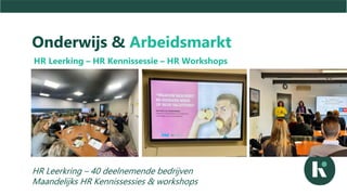 Onderwijs & Arbeidsmarkt
HR Leerking – HR Kennissessie – HR Workshops
HR Leerkring – 40 deelnemende bedrijven
Maandelijks HR Kennissessies & workshops
 