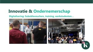 Innovatie & Ondernemerschap
Digitalisering: Subsidievouchers, training, werkstudenten…
 