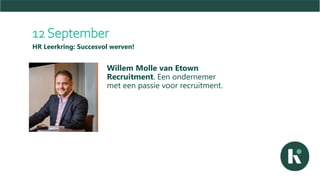 12 September
HR Leerkring: Succesvol werven!
Willem Molle van Etown
Recruitment. Een ondernemer
met een passie voor recruitment.
 