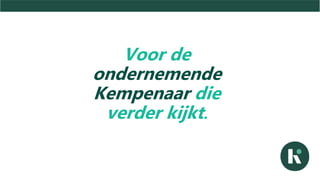 Voor de
ondernemende
Kempenaar die
verder kijkt.
 