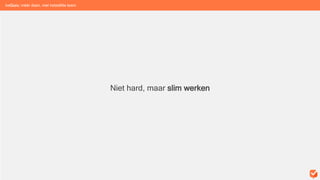 Niet hard, maar slim werken
beGuru: méér doen, met hetzelfde team
 