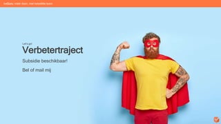 Verbetertraject
Subsidie beschikbaar!
Bel of mail mij
Let’s go!
beGuru: méér doen, met hetzelfde team
 