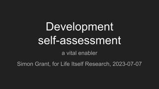 Development
self-assessment
a vital enabler
Simon Grant, for Life Itself Research, 2023-07-07
 