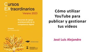 Cómo utilizar
YouTube para
publicar y gestionar
tus vídeos
José Luis Alejandre
Recursos de apoyo
eneldesarrollo de la
comp...