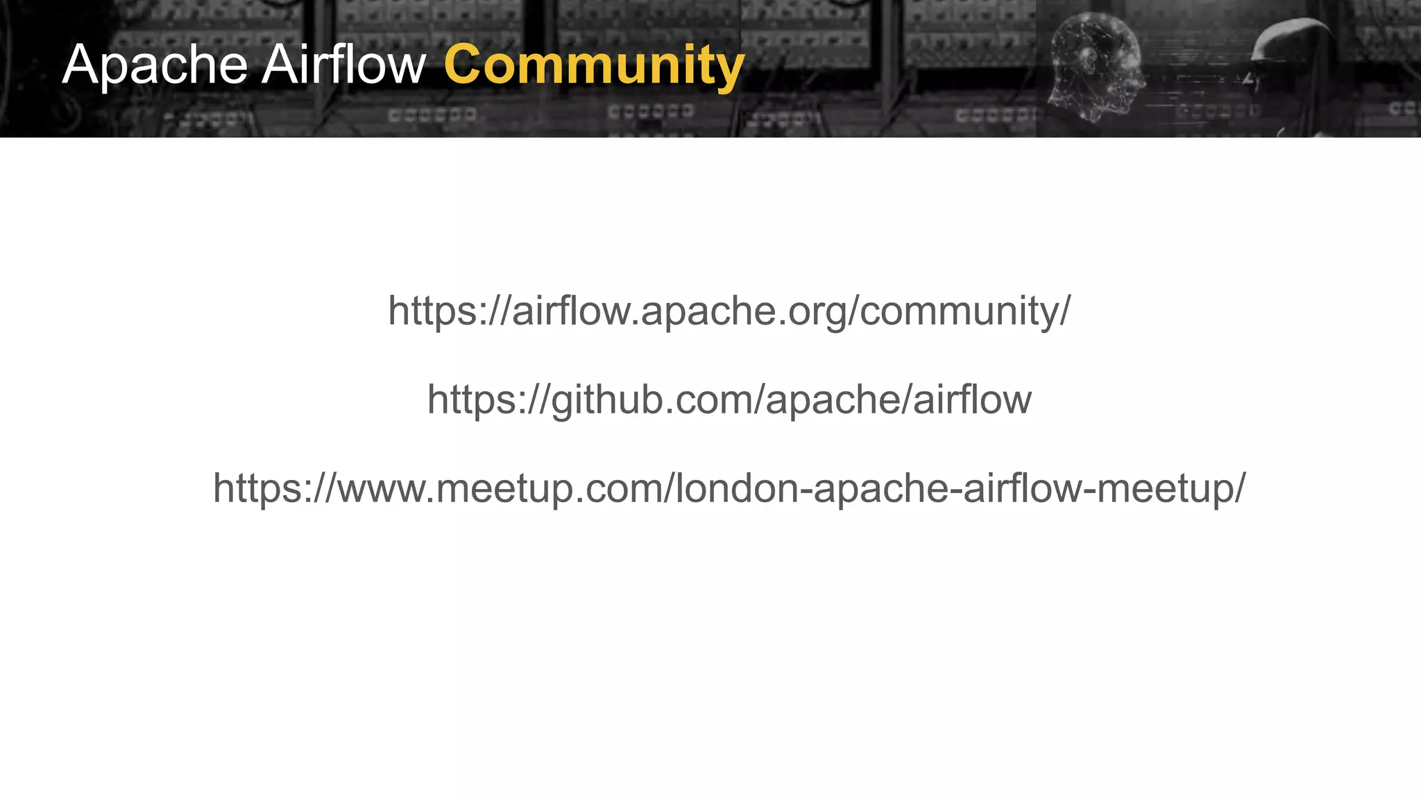 Apache Airflow Community
https://airflow.apache.org/community/
https://github.com/apache/airflow
https://www.meetup.com/london-apache-airflow-meetup/
 