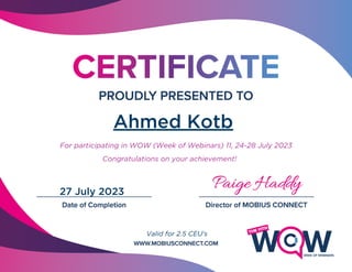 Ahmed Kotb
For participating in WOW (Week of Webinars) 11, 24-28 July 2023
27 July 2023
Valid for 2.5 CEU's
Congratulations on your achievement!
 