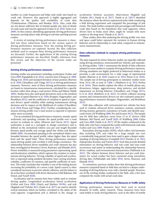 weather on crash frequencies and helps rank study sites based on
crash risk. However, this approach is highly aggregated and
depends on the quality and availability of crash data
(Venkataraman, Ulfarsson, and Shankar 2014). Also, crash data
are not always sufficient due to limited sample size, lack of details
of crash cause and reactive approach (Cafiso et al. 2010; Tarko et al.
2009). In this context, identifying appropriate driving performance
measures can help detect risky driving in real time and help prevent
crashes.
A review of existing driving performance measures is classi­
fied into three subsections based on the various aspects of
driving performance measures. First, the existing driving per­
formance measures are explored. Second, the data collection
methods used to compute these driving performance measures
are discussed. Further, the applications of the existing driving
performance measures are described. Finally, inferences from
this review and the objectives of the current study are
presented.
Existing driving performance measures
Existing studies use parameters including acceleration (Cafiso and
Cava 2009; Papadakaki et al. 2016), reaction time (Chang et al. 2009;
Zhang et al. 2020) and standard deviation of lane position (Bartrim
et al. 2020; Choudhary and Velaga 2017a) as driving performance
measures. However, most of these driving performance measures
are based on instantaneous measurements, calculated for a specific
location rather than along a road section (Polus and Mattar-Habib
2004). Studies have also used speed derivatives such as the standard
deviation of speed (Bartrim et al. 2020; Knapper, Hagenzieker, and
Brookhuis 2015), and the coefficient of variation in speed to repre­
sent driver's speed volatility while making instantaneous driving
decisions and its impact on the likelihood of crashes (Choudhary
et al. 2018; Pawar and Velaga 2021). Further, considering the con­
tinuous driving profile over a road section is expected to represent
safety more accurately.
Two accumulated driving performance measures, namely, speed
uniformity and speeding, consider the speed profile over a road
section to evaluate its safety (Moreno and García 2013). Speed
uniformity is used as a surrogate to design consistency and is
defined as the normalized relative area per unit length bounded
between speed profile and average speed line (Polus and Mattar-
Habib 2004). Accumulated speeding is the normalized relative area
bounded between the speed profile values higher than the speed
limit and the speed limit. These driving performance measures
assess driving quality and correlate it with design consistency. The
relationship between driver instability and crash intensity has also
been investigated in literature (Arvin, Kamrani, and Khattak 2019).
Driver instability is measured using parameters representing speed
and deceleration volatilities, which captures the variation in instan­
taneous driving behavior. Driving volatility of speed and accelera­
tion is expressed using standard deviation, time-varying stochastic
volatility, coefficient of variation, and quartile coefficient of varia­
tion. The study concludes that volatility is one of the leading factors
increasing the probability of a severe crash. Speed control is often
considered necessary to prevent vehicle collisions, and the failure to
do so has been correlated with driver distraction (Abd Rahman, Md
Dawal, and Yusoff 2020).
Acceleration and its variants have been widely used to evaluate
driving quality. Longitudinal acceleration, lateral acceleration
(Cafiso and Cava 2009; Charly and Mathew 2019b), and jerk
(Bagdadi and Várhelyi 2011; Pande et al. 2017) are used to identify
critical situations which are further correlated to the safety of the
road segment. Longitudinal jerk is defined as the change in
acceleration between successive observations (Bagdadi and
Várhelyi 2011; Pande et al. 2017). Pande et al. (2017) identified
the instances where the drivers experienced jerks while conducting
a field driving experiment and computed the percentage of jerk
events. The study further compared jerk percentages with historical
crash data based on the hypothesis that road segments, where
drivers have to brake more often, might be ‘unsafe with more
crashes in the long-term’ (Pande et al. 2017).
These studies show that analyzing the driving profile over time
and space could better represent the variation in human driving
behavior and its relationship to road safety compared to instanta­
neous measurements.
Data collection methods to compute driving performance
measures
The data required for driver behavior studies are typically collected
using driving simulators, instrumented test vehicles, and naturalis­
tic driving studies. Table 1 summarizes the details of data collection
adopted in some studies to compute driving performance measures.
Driving simulators are highly preferred in behavioral studies as it
provides a safe environment for a wide range of experimental
studies (Bartrim et al. 2020; Casutt et al. 2014; Pawar et al. 2020).
The sample size of driving participants in simulator studies varies
from 14 to 140, as seen in Table 1 (Matthews et al. 2012; Pavlou
et al. 2016). These studies explore the effect of mobile phone use,
drowsiness, fatigue, aggressiveness, sleep patterns, and alcohol
impairment on driving behavior (Choudhary and Velaga 2017a;
Li et al. 2016; Matthews et al. 2012). In-vehicle collision warning
systems and communication devices are also evaluated using driv­
ing performance measures (Knapper, Hagenzieker, and Brookhuis
2015).
Field data collection with instrumented test vehicles has been
used to evaluate advanced driver assistance systems, automated
driving systems, geometric consistency of roads, and identify near-
crash events (Af Wahlberg 2000; Wu and Jovanis 2012). The sample
size for field data collection varies from 15 to 47 drivers (Abd
Rahman, Md Dawal, and Yusoff 2020; Af Wahlberg 2000; Cafiso
and Cava 2009; Pande et al. 2017). Of the studies conducted in the
field, only a few have compared the results with historical crash data
(Cafiso and Cava 2009; Pande et al. 2017).
Naturalistic driving studies (NDS), which collect rich kinematic
data including GPS, and video for a large sample size over
a considerably long period, have been used to gain a deeper under­
standing of driving behavior (Campbell 2012; Paredes et al. 2022;
Ziakopoulos, Kontaxi, and Yannis 2023). Such data provide detailed
information on driving behavior and real crash and near-crash
occurrences and assists in understanding the relationship between
driver, roadway, and environmental characteristics (Hallmark et al.
2015). The relation between driver behavior and pre-crash kine­
matics for actual crashes has been examined using naturalistic
driving data (Arbabzadeh and Jafari 2018; Arvin, Kamrani, and
Khattak 2019).
To summarize, previous studies show that driving performance
measures computed based on field data can lead to a deeper under­
standing of driving behavior even with a limited sample. However,
out of the existing studies conducted in the field, only a few have
compared the results with actual crash data.
Applications of Driving Performance Measures in Traffic Safety
Driving performance measures have been used in several
domains of traffic safety research. These measures have been
used widely to study driving behavior, such as the effect of mobile
2 A. CHARLY AND T. V. MATHEW
 