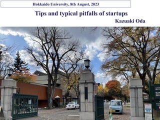 Copyright © K Consulting All Rights Reserved.
Tips and typical pitfalls of startups
Kazuaki Oda
Hokkaido University, 8th August, 2023
 