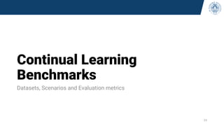 Continual Learning
Benchmarks
Datasets, Scenarios and Evaluation metrics
23
 