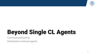 Beyond Single CL Agents
Continual pretraining
Distributed continual agents
61
 