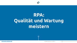 www.omm-solutions.de
RPA:
Qualität und Wartung
meistern
1
< OMM Solutions GmbH >
 