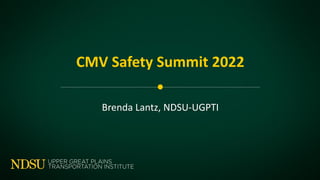 CMV Safety Summit 2022
Brenda Lantz, NDSU-UGPTI
 